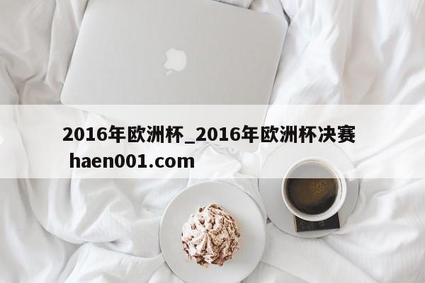 2016年欧洲杯_2016年欧洲杯决赛 haen001.com