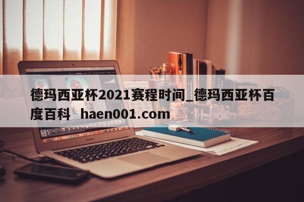 德玛西亚杯2021赛程时间_德玛西亚杯百度百科 haen001.com