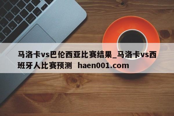 马洛卡vs巴伦西亚比赛结果_马洛卡vs西班牙人比赛预测 haen001.com