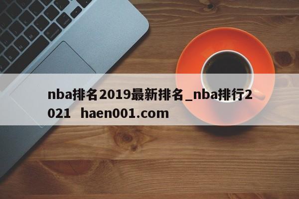 nba排名2019最新排名_nba排行2021 haen001.com