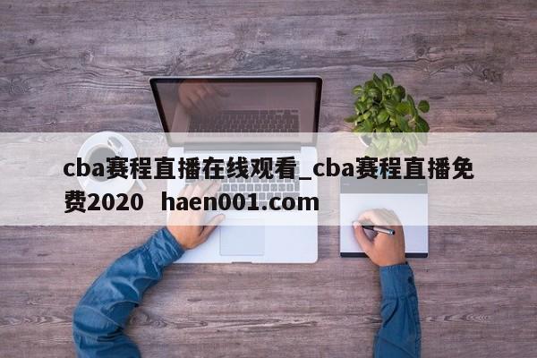 cba赛程直播在线观看_cba赛程直播免费2020 haen001.com
