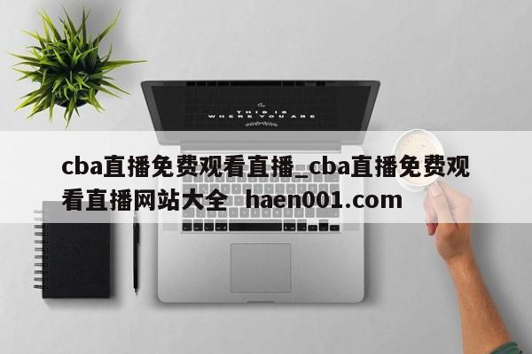 cba直播免费观看直播_cba直播免费观看直播网站大全  haen001.com