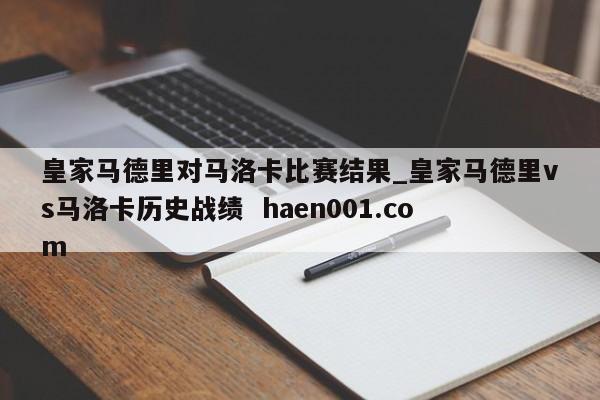 皇家马德里对马洛卡比赛结果_皇家马德里vs马洛卡历史战绩 haen001.com