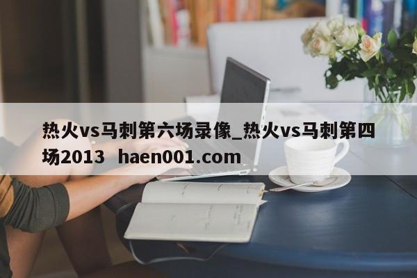 热火vs马刺第六场录像_热火vs马刺第四场2013  haen001.com