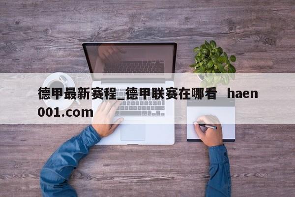 德甲最新赛程_德甲联赛在哪看  haen001.com
