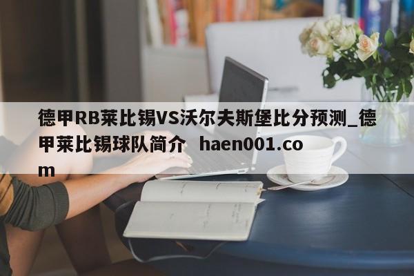 德甲RB莱比锡VS沃尔夫斯堡比分预测_德甲莱比锡球队简介 haen001.com
