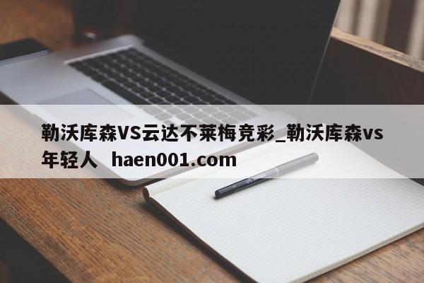勒沃库森VS云达不莱梅竞彩_勒沃库森vs年轻人 haen001.com